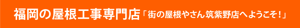 街の屋根やさん筑紫野店へようこそ！