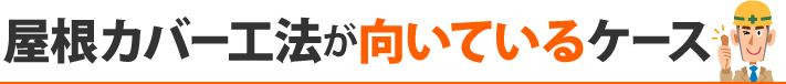 屋根カバー工法が向いているケース